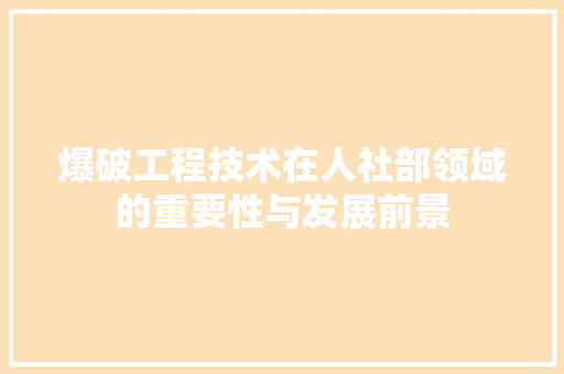爆破工程技术在人社部领域的重要性与发展前景 室内设计