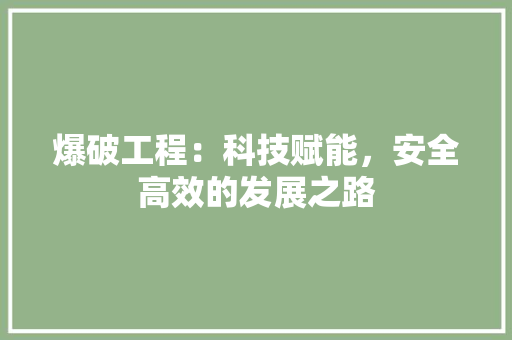 爆破工程：科技赋能，安全高效的发展之路 室内设计