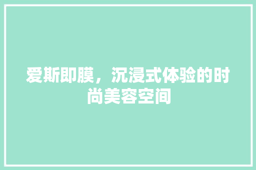 爱斯即膜，沉浸式体验的时尚美容空间 室内设计