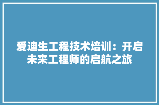 爱迪生工程技术培训：开启未来工程师的启航之旅