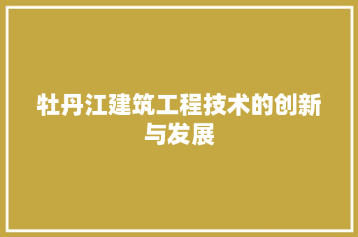 牡丹江建筑工程技术的创新与发展 室内设计