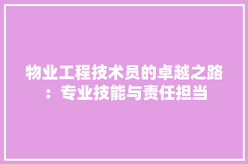 物业工程技术员的卓越之路：专业技能与责任担当 室内设计