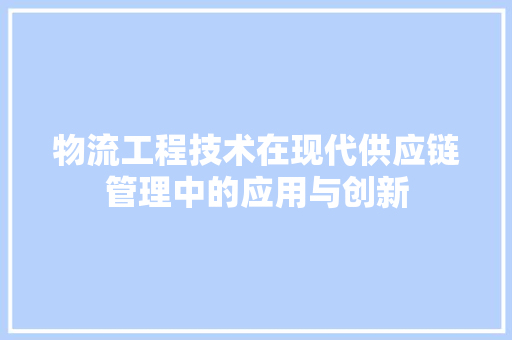 物流工程技术在现代供应链管理中的应用与创新 室内设计