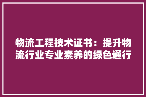 物流工程技术证书：提升物流行业专业素养的绿色通行证 室内设计