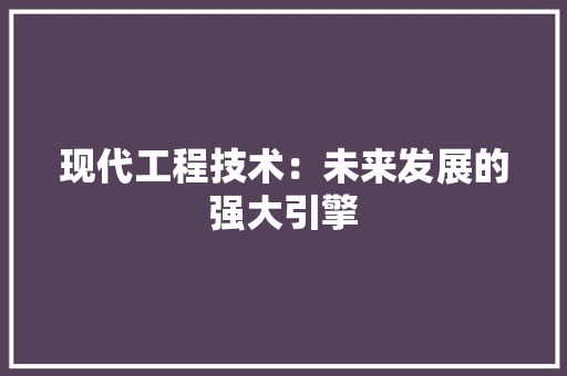 现代工程技术：未来发展的强大引擎 室内设计