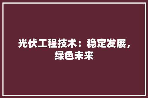 光伏工程技术：稳定发展，绿色未来 家居装修