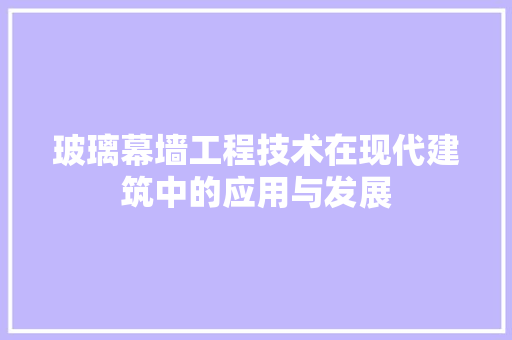 玻璃幕墙工程技术在现代建筑中的应用与发展 室内设计