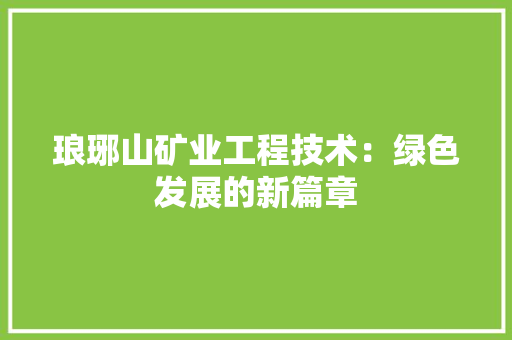 琅琊山矿业工程技术：绿色发展的新篇章 室内设计