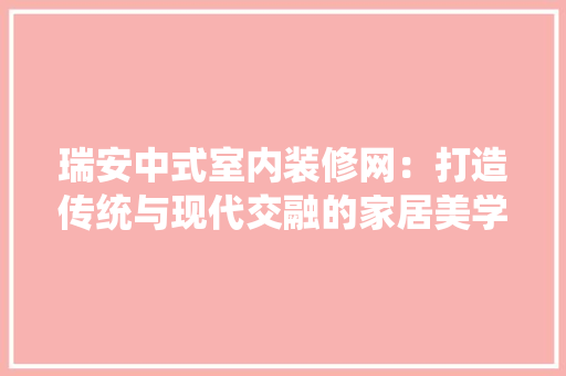 瑞安中式室内装修网：打造传统与现代交融的家居美学空间 室内设计