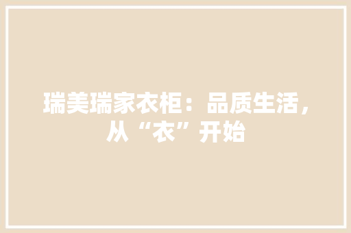 瑞美瑞家衣柜：品质生活，从“衣”开始 室内设计