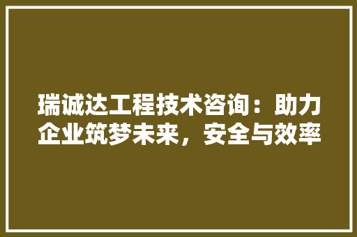 瑞诚达工程技术咨询：助力企业筑梦未来，安全与效率双丰收 室内设计