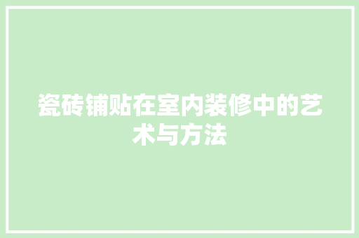 瓷砖铺贴在室内装修中的艺术与方法 室内设计