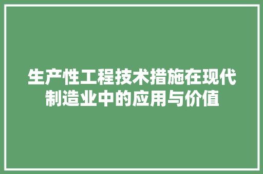 生产性工程技术措施在现代制造业中的应用与价值 室内设计