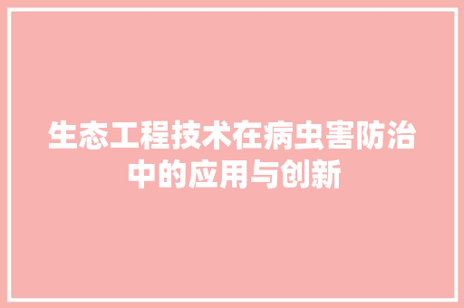 生态工程技术在病虫害防治中的应用与创新