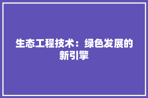 生态工程技术：绿色发展的新引擎 室内设计