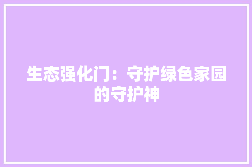 生态强化门：守护绿色家园的守护神 室内设计
