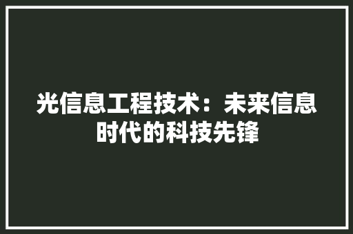 光信息工程技术：未来信息时代的科技先锋 家居装修