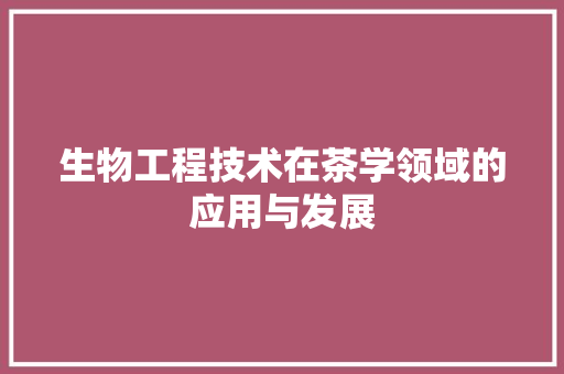 生物工程技术在茶学领域的应用与发展 室内设计