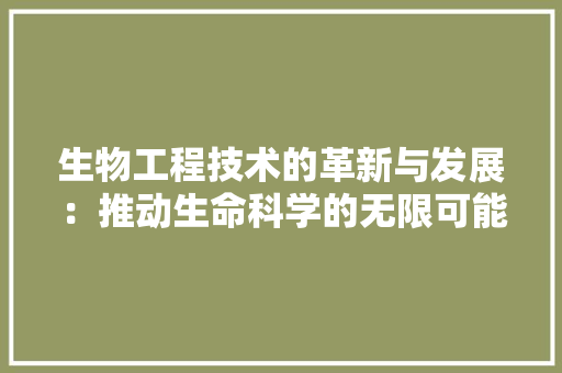 生物工程技术的革新与发展：推动生命科学的无限可能 室内设计