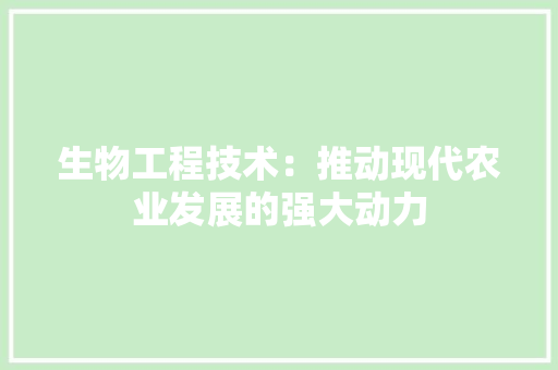生物工程技术：推动现代农业发展的强大动力 室内设计
