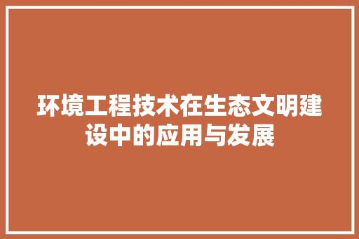 环境工程技术在生态文明建设中的应用与发展 室内设计