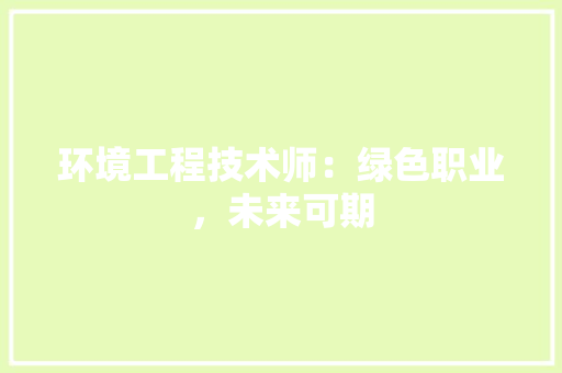 环境工程技术师：绿色职业，未来可期 室内设计