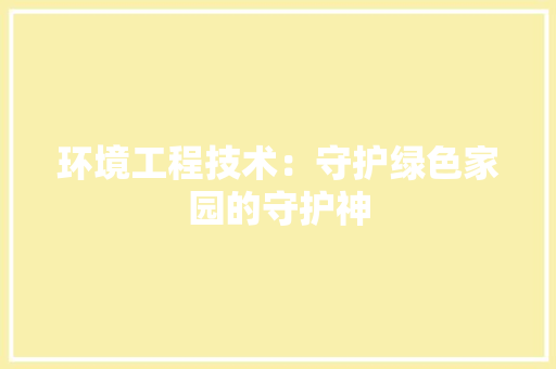 环境工程技术：守护绿色家园的守护神 室内设计