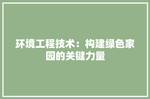 环境工程技术：构建绿色家园的关键力量 室内设计