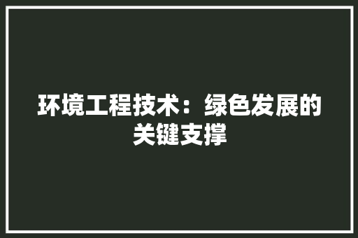 环境工程技术：绿色发展的关键支撑 室内设计