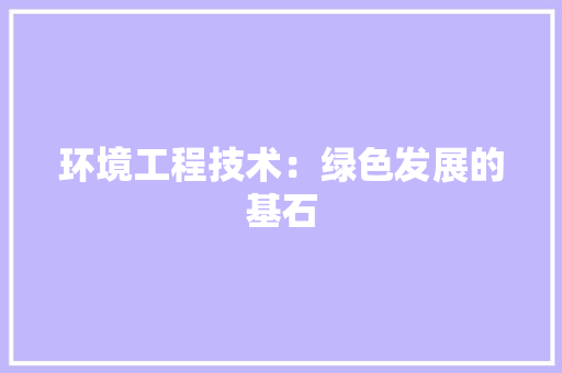 环境工程技术：绿色发展的基石 室内设计