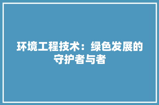 环境工程技术：绿色发展的守护者与者 室内设计