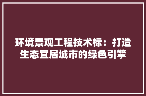 环境景观工程技术标：打造生态宜居城市的绿色引擎 室内设计