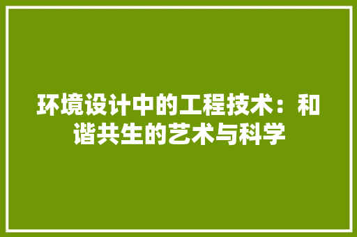 环境设计中的工程技术：和谐共生的艺术与科学 室内设计