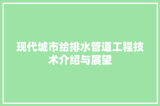 现代城市给排水管道工程技术介绍与展望 室内设计