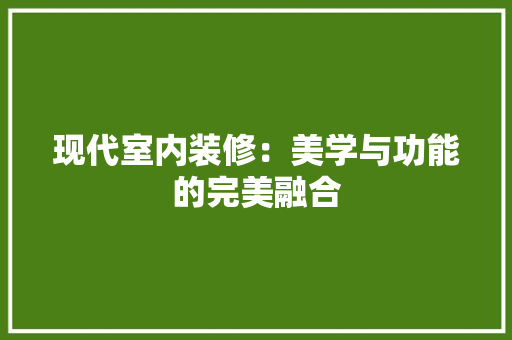 现代室内装修：美学与功能的完美融合 室内设计