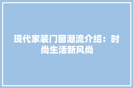现代家装门窗潮流介绍：时尚生活新风尚 室内设计