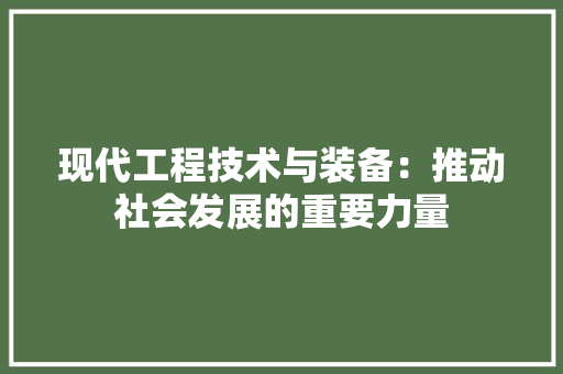 现代工程技术与装备：推动社会发展的重要力量 室内设计