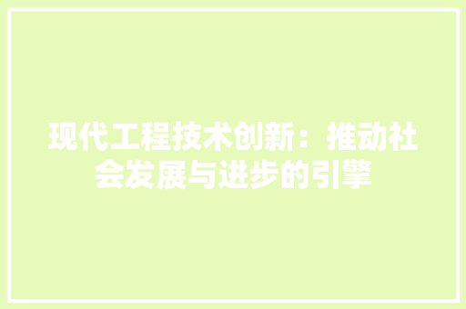 现代工程技术创新：推动社会发展与进步的引擎 室内设计