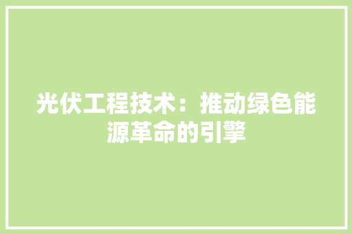 光伏工程技术：推动绿色能源革命的引擎 家居装修