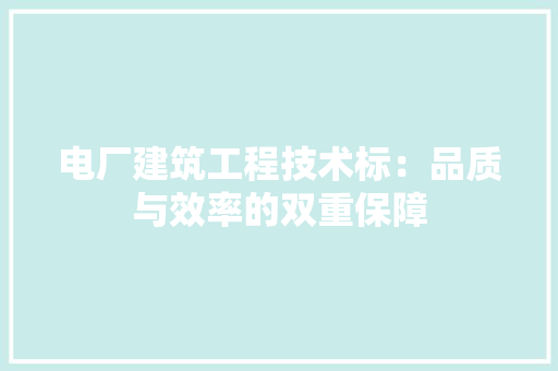 电厂建筑工程技术标：品质与效率的双重保障 室内设计