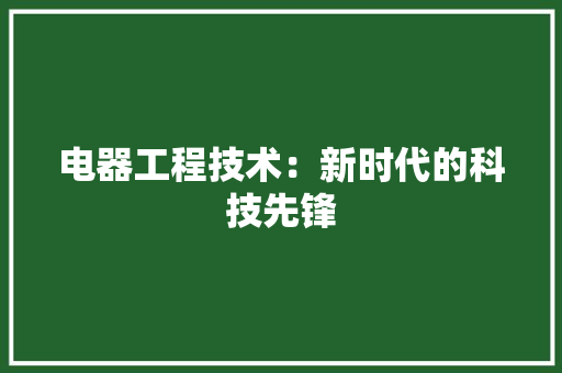 电器工程技术：新时代的科技先锋 室内设计