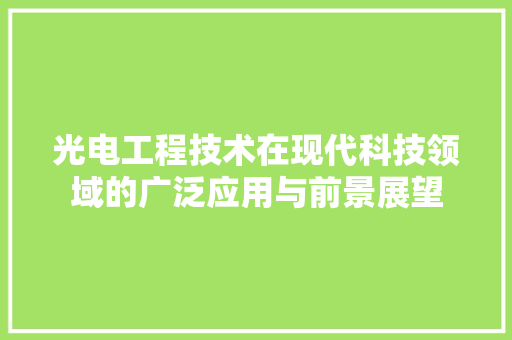 光电工程技术在现代科技领域的广泛应用与前景展望 家居装修