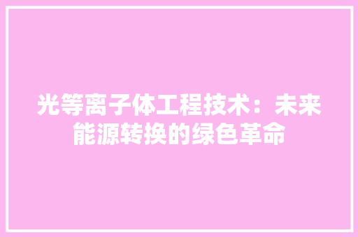 光等离子体工程技术：未来能源转换的绿色革命 家居装修