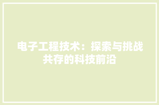 电子工程技术：探索与挑战共存的科技前沿