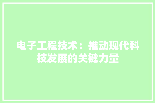 电子工程技术：推动现代科技发展的关键力量