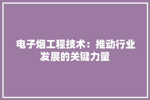 电子烟工程技术：推动行业发展的关键力量 室内设计