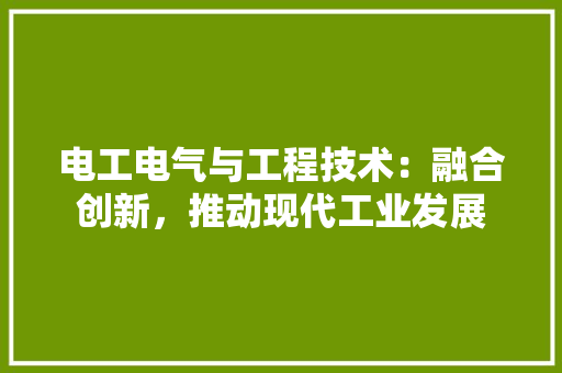 电工电气与工程技术：融合创新，推动现代工业发展 室内设计