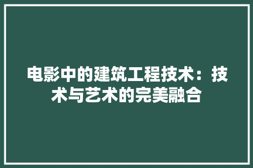 电影中的建筑工程技术：技术与艺术的完美融合