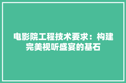 电影院工程技术要求：构建完美视听盛宴的基石 室内设计