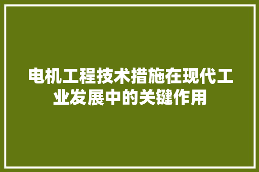 电机工程技术措施在现代工业发展中的关键作用 室内设计